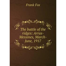 

Книга The battle of the ridges: Arras-Messines, March-June, 1917