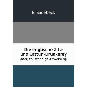 

Книга Die englische Zitz- und Cattun-Drukkereyoder, Vollstдndige Anweisung