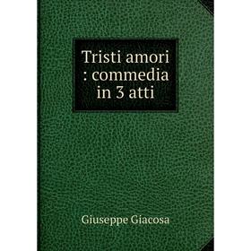 

Книга Tristi amori: commedia in 3 atti