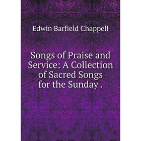 

Книга Songs of Praise and Service: A Collection of Sacred Songs for the Sunday