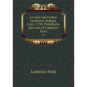 

Книга Le rime del Codice Isoldiano, Bologn Univ 1739 Pubblicate per cura di Lodovico Frati 01