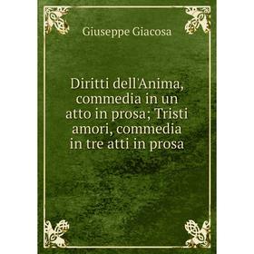 

Книга Diritti dell'Anima, commedia in un atto in prosa; Tristi amori, commedia in tre atti in prosa