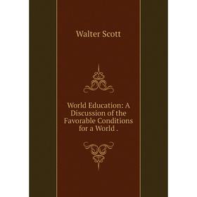 

Книга World Education: A Discussion of the Favorable Conditions for a World