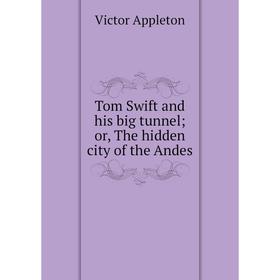 

Книга Tom Swift and his big tunnel; or, The hidden city of the Andes