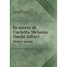 

Книга In morte di Carlotta Melania Duchi AlfieriVersi e prose