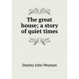 

Книга The great house; a story of quiet times