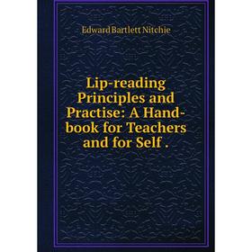 

Книга Lip-reading Principles and Practise: A Hand-book for Teachers and for Self