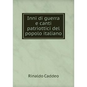 

Книга Inni di guerra e canti patriottici del popolo italiano