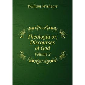 

Книга Theologia or, Discourses of God Volume