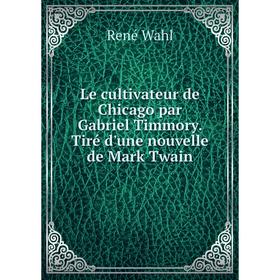 

Книга Le cultivateur de Chicago par Gabriel Timmory Tiré d'une nouvelle de Mark Twain