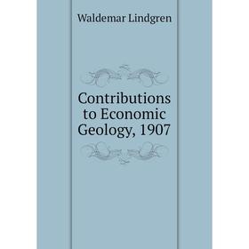 

Книга Contributions to Economic Geology, 1907