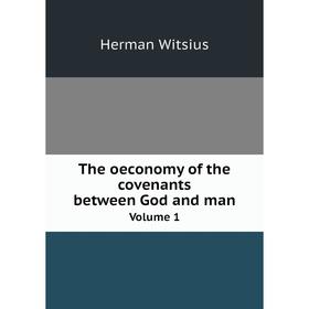 

Книга The oeconomy of the covenants between God and man