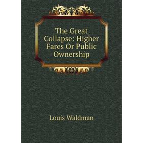 

Книга The Great Collapse: Higher Fares Or Public Ownership