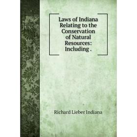 

Книга Laws of Indiana Relating to the Conservation of Natural Resources: Including