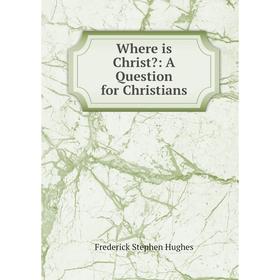 

Книга Where is Christ: A Question for Christians