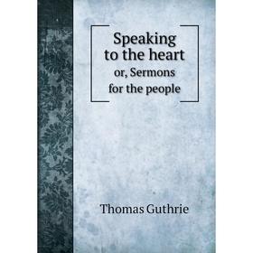 

Книга Speaking to the heartor, Sermons for the people