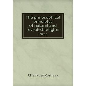 

Книга The philosophical principles of natural and revealed religion