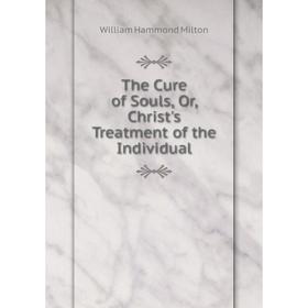 

Книга The Cure of Souls, Or, Christ's Treatment of the Individual