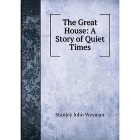

Книга The Great House: A Story of Quiet Times