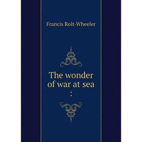 

Книга The wonder of war at sea: