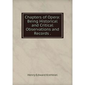 

Книга Chapters of Opera: Being Historical and Critical Observations and record s