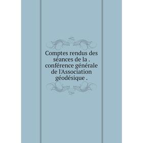 

Книга Comptes rendus des sйances de la . confйrence gйnйrale de l'Association gйodйsique