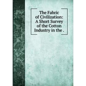 

Книга The Fabric of Civilization: A Short Survey of the Cotton Industry