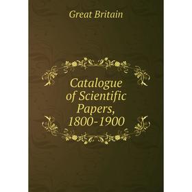 

Книга Catalogue of Scientific Papers, 1800-1900