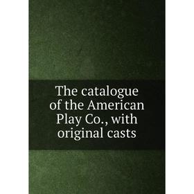 

Книга The catalogue of the American Play Co., with original casts