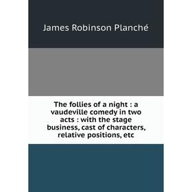 

Книга The follies of a night: a vaudeville comedy in two acts: with the stage business, cast of characters, relative positions, etc