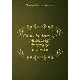 

Книга Carniola: Izvestija Muzejskega društva za Kranjsko