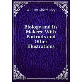 

Книга Biology and Its Makers: With Portraits and Other Illustrations