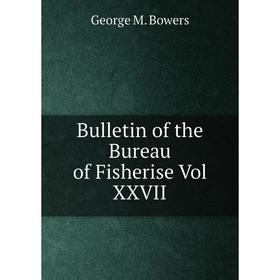 

Книга Bulletin of the Bureau of Fisherise Vol XXVII