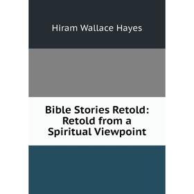 

Книга Bible Stories Retold: Retold from a Spiritual Viewpoint