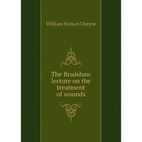 

Книга The Bradshaw lecture on the treatment of wounds