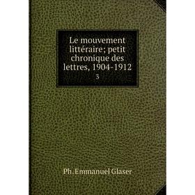 

Книга Le mouvement littéraire; petit chronique des lettres, 1904-19123