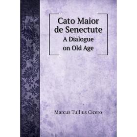 

Книга Cato Maior de SenectuteA Dialogue on Old Age