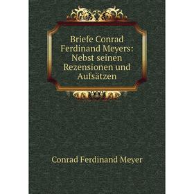 

Книга Briefe Conrad Ferdinand Meyers: Nebst seinen Rezensionen und Aufsдtzen