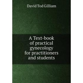 

Книга A Text-book of practical gynecology for practitioners and students