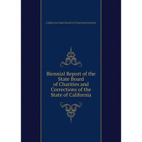 

Книга Biennial Report of the State Board of Charities and Corrections of the State of California