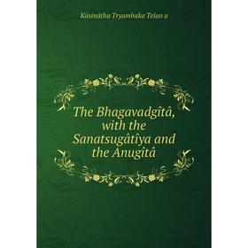 

Книга The Bhagavadgоtв, with the Sanatsugвtоya and the Anugоtв