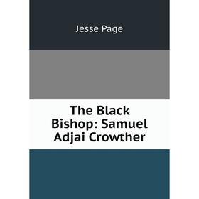 

Книга The Black Bishop: Samuel Adjai Crowther