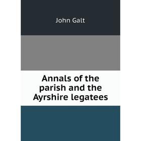 

Книга Annals of the parish and the Ayrshire legatees