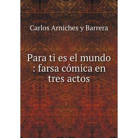 

Книга Para ti es el mundo: farsa cómica en tres actos