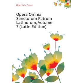 

Книга Opera Omnia Sanctorum Patrum Latinorum, Volume 7