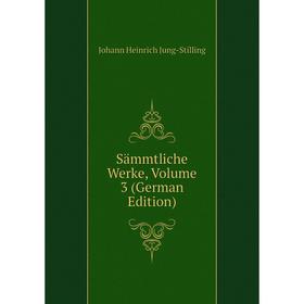 

Книга Sämmtliche Werke. Volume 3 (German Edition). Johann Heinrich Jung-Stilling