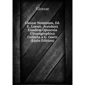 

Книга Glossæ Nominum, Ed. G. Loewe. Accedunt Eiusdem Opuscula Glossographica Collecta a G. Goetz (Latin Edition). Glossae