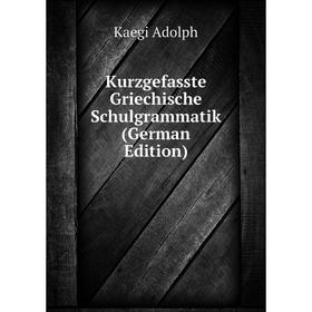 

Книга Kurz gefasste Griechische Schulgrammatik