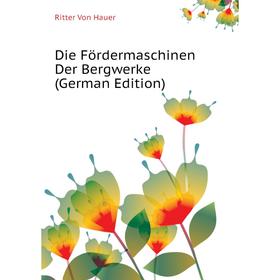 

Книга Die Fördermaschinen Der Bergwerke (German Edition). Ritter Von Hauer