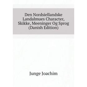 

Книга Den Nordsiellandske Landalmues Character, Skikke, Meeninger Og Sprog (Danish Edition). Junge Joachim